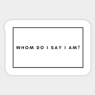 Whom Do I Say I Am Sticker